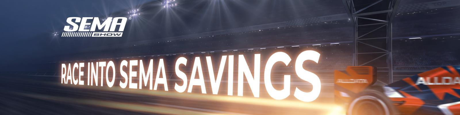 RACE INTO SEMA SAVINGS